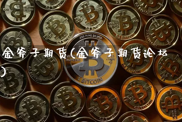 金斧子期货(金斧子期货论坛)_https://www.erdeww.com_期货_第1张