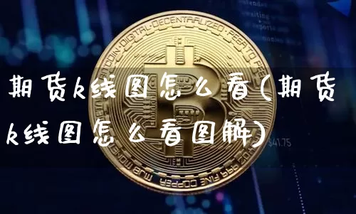 期货k线图怎么看(期货k线图怎么看图解)_https://www.erdeww.com_期货知识_第1张