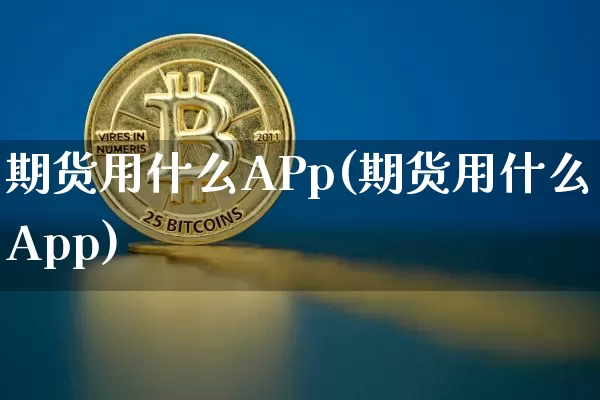 期货用什么APp(期货用什么App)_https://www.erdeww.com_期货行情_第1张