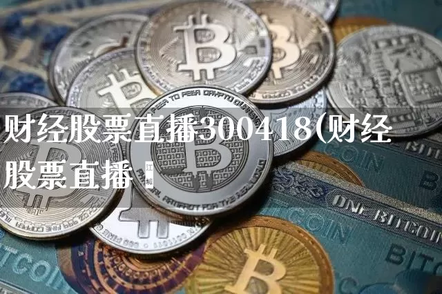 财经股票直播300418(财经股票直播闿_https://www.erdeww.com_期货行情_第1张