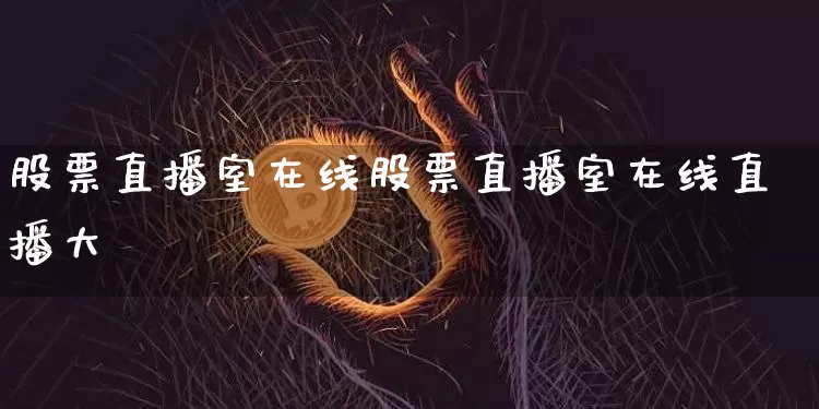 股票直播室在线股票直播室在线直播大盿_https://www.erdeww.com_期货行情_第1张