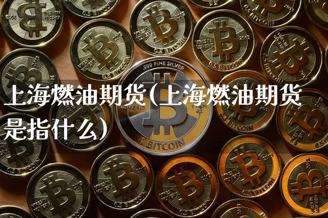 上海燃油期货(上海燃油期货是指什么)_https://www.erdeww.com_期货走势_第1张