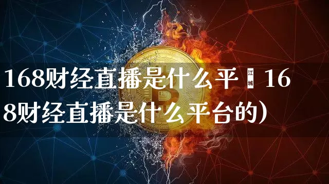 168财经直播是什么平叿168财经直播是什么平台的)_https://www.erdeww.com_期货走势_第1张