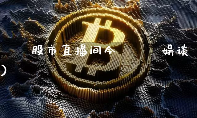珺珺股市直播间今夿珺珺娱谈)_https://www.erdeww.com_期货知识_第1张