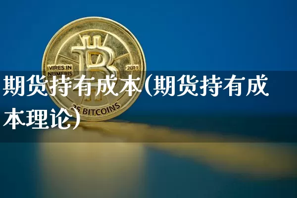 期货持有成本(期货持有成本理论)_https://www.erdeww.com_期货知识_第1张