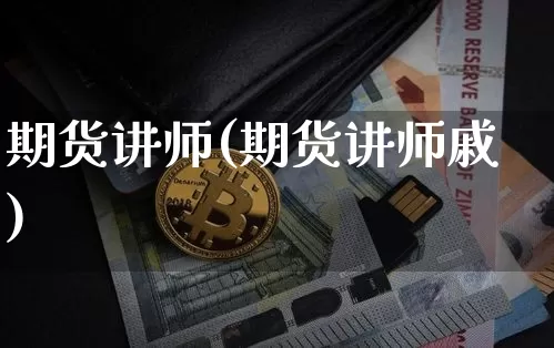 期货讲师(期货讲师戚)_https://www.erdeww.com_期货行情_第1张