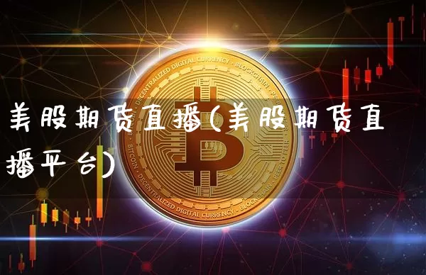美股期货直播(美股期货直播平台)_https://www.erdeww.com_期货资讯_第1张