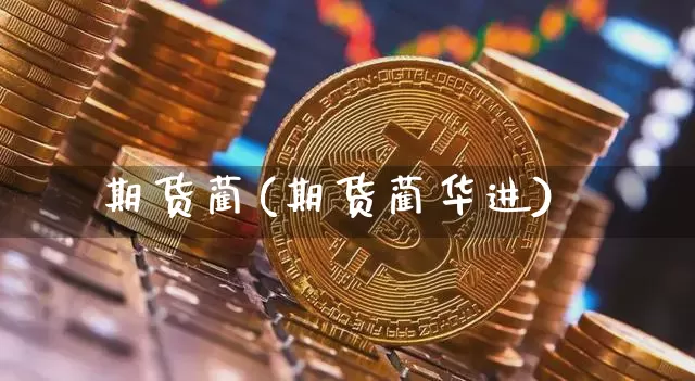 期货蔺(期货蔺华进)_https://www.erdeww.com_期货走势_第1张
