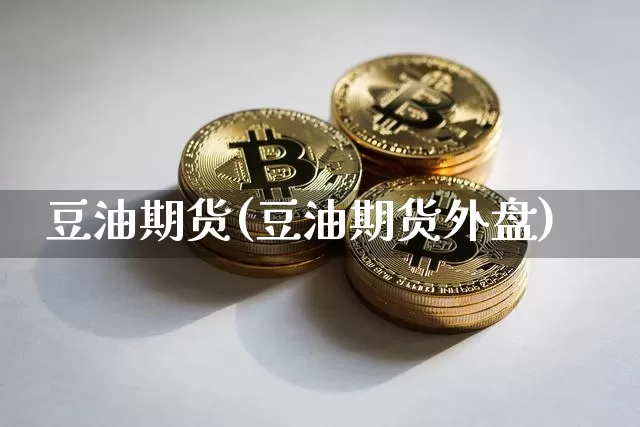 豆油期货(豆油期货外盘)_https://www.erdeww.com_期货行情_第1张