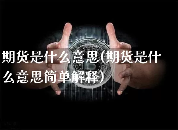 期货是什么意思(期货是什么意思简单解释)_https://www.erdeww.com_期货_第1张