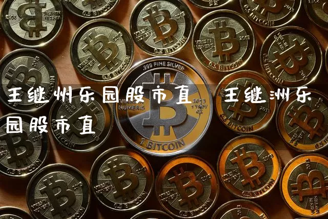 王继州乐园股市直撿王继洲乐园股市直撿_https://www.erdeww.com_期货行情_第1张