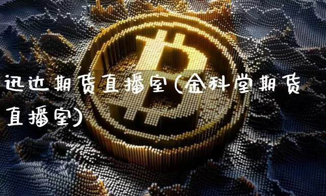 迅达期货直播室(金科堂期货直播室)_https://www.erdeww.com_期货资讯_第1张