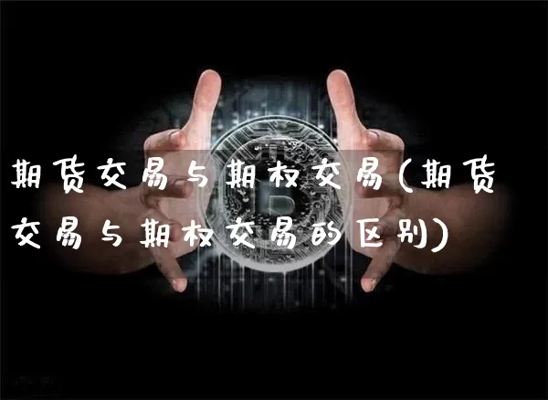 期货交易与期权交易(期货交易与期权交易的区别)_https://www.erdeww.com_期货知识_第1张