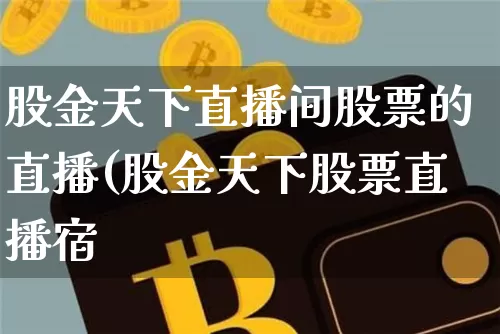 股金天下直播间股票的直播(股金天下股票直播宿_https://www.erdeww.com_期货资讯_第1张