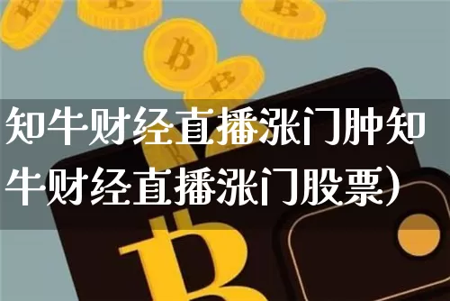 知牛财经直播涨门肿知牛财经直播涨门股票)_https://www.erdeww.com_期货行情_第1张