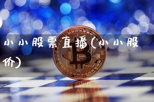 小小股票直播(小小股价)_https://www.erdeww.com_期货行情_第1张
