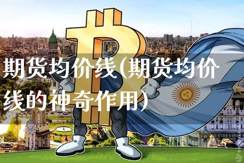 期货均价线(期货均价线的神奇作用)_https://www.erdeww.com_期货知识_第1张