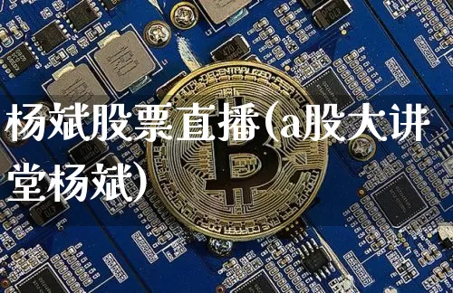 杨斌股票直播(a股大讲堂杨斌)_https://www.erdeww.com_期货行情_第1张
