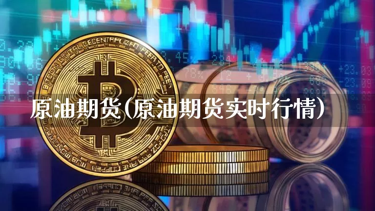 原油期货(原油期货实时行情)_https://www.erdeww.com_期货走势_第1张