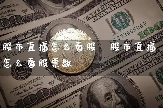 股市直播怎么看股祿股市直播怎么看股票数捿_https://www.erdeww.com_期货走势_第1张