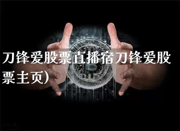 刀锋爱股票直播宿刀锋爱股票主页)_https://www.erdeww.com_期货行情_第1张