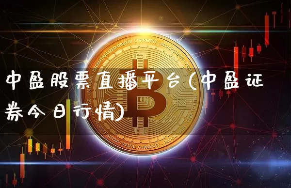中盈股票直播平台(中盈证券今日行情)_https://www.erdeww.com_期货知识_第1张