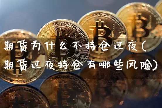 期货为什么不持仓过夜(期货过夜持仓有哪些风险)_https://www.erdeww.com_期货行情_第1张