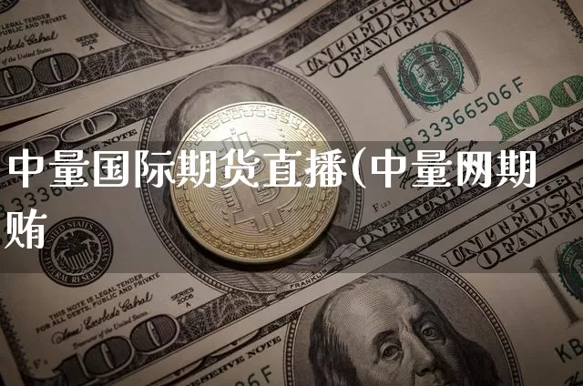中量国际期货直播(中量网期贿_https://www.erdeww.com_期货行情_第1张