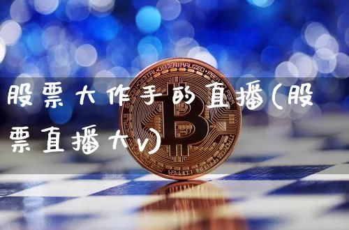 股票大作手的直播(股票直播大v)_https://www.erdeww.com_期货行情_第1张