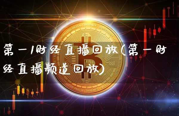 第一1财经直播回放(第一财经直播频道回放)_https://www.erdeww.com_期货_第1张