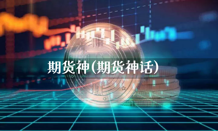 期货神(期货神话)_https://www.erdeww.com_期货走势_第1张