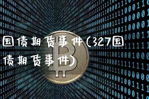 国债期货事件(327国债期货事件)_https://www.erdeww.com_期货行情_第1张