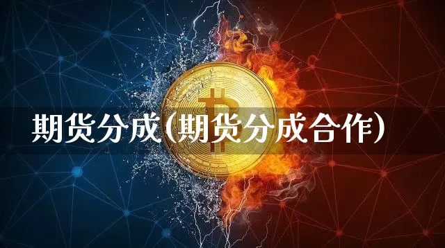 期货分成(期货分成合作)_https://www.erdeww.com_期货资讯_第1张
