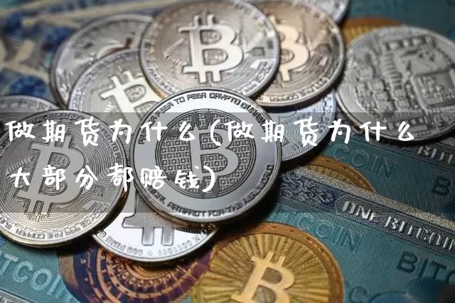 做期货为什么(做期货为什么大部分都赔钱)_https://www.erdeww.com_期货资讯_第1张