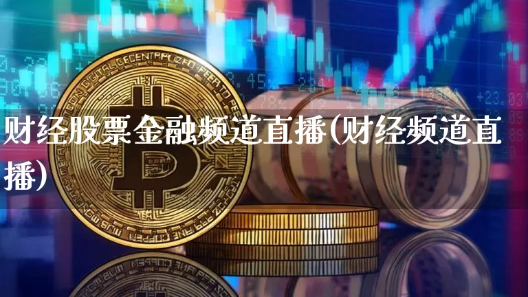 财经股票金融频道直播(财经频道直播)_https://www.erdeww.com_期货知识_第1张