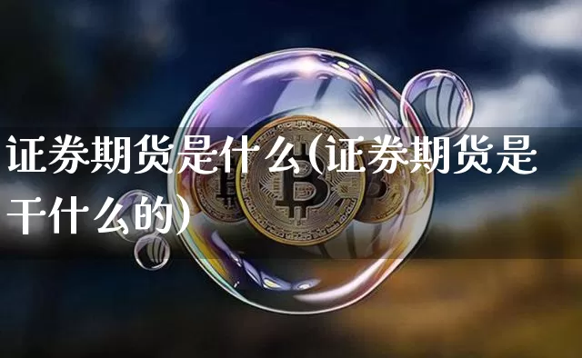 证券期货是什么(证券期货是干什么的)_https://www.erdeww.com_期货走势_第1张