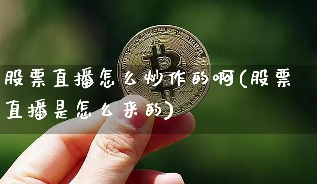 股票直播怎么炒作的啊(股票直播是怎么来的)_https://www.erdeww.com_期货资讯_第1张