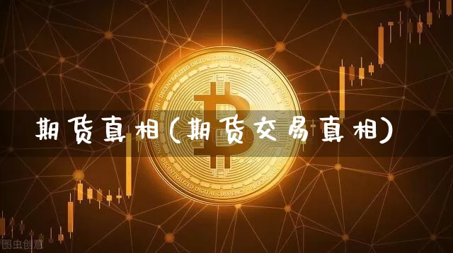 期货真相(期货交易真相)_https://www.erdeww.com_期货行情_第1张
