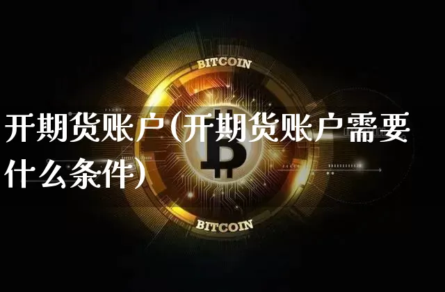 开期货账户(开期货账户需要什么条件)_https://www.erdeww.com_期货资讯_第1张