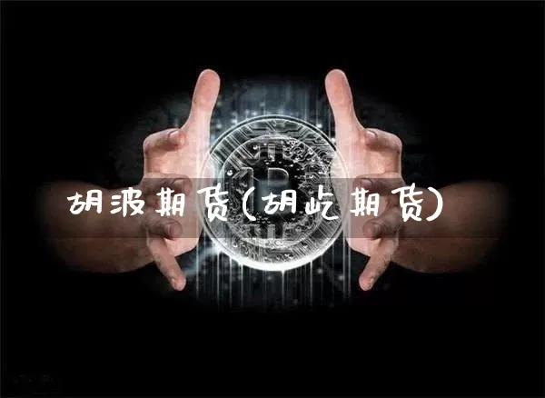 胡波期货(胡屹期货)_https://www.erdeww.com_期货_第1张
