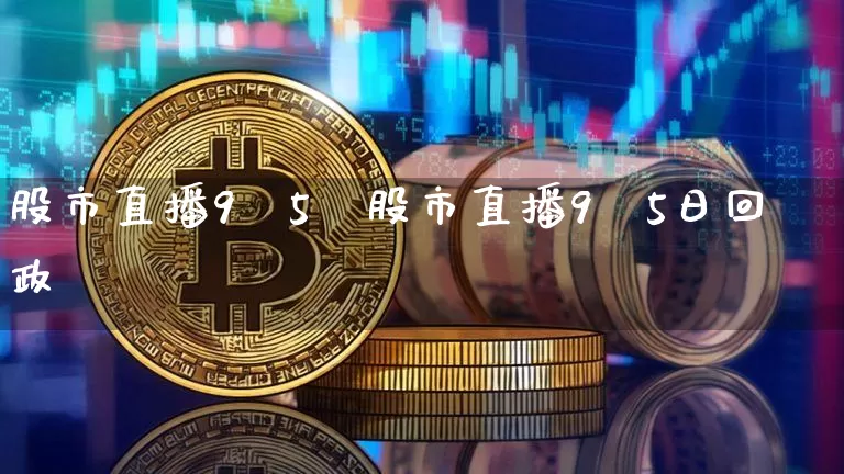 股市直播9朿5旿股市直播9朿5日回政_https://www.erdeww.com_期货知识_第1张