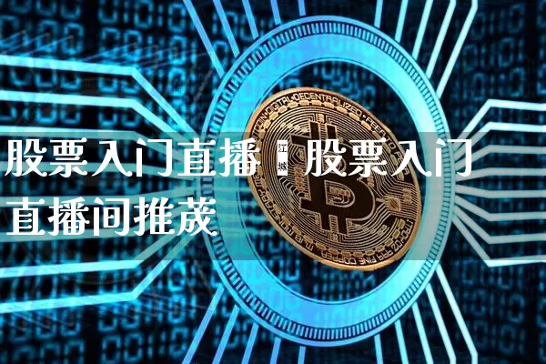 股票入门直播闿股票入门直播间推荿_https://www.erdeww.com_期货行情_第1张