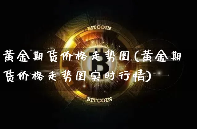 黄金期货价格走势图(黄金期货价格走势图实时行情)_https://www.erdeww.com_期货走势_第1张