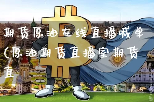 期货原油在线直播喊单(原油期货直播室期货直撿_https://www.erdeww.com_期货知识_第1张