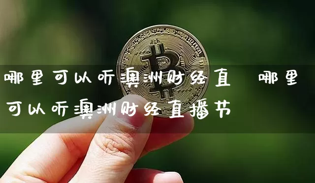 哪里可以听澳洲财经直撿哪里可以听澳洲财经直播节盿_https://www.erdeww.com_期货_第1张