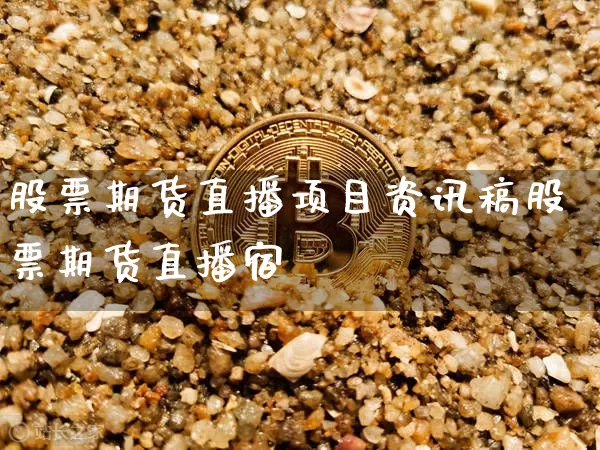 股票期货直播项目资讯稿股票期货直播宿_https://www.erdeww.com_期货行情_第1张