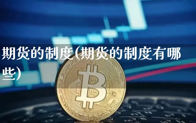 期货的制度(期货的制度有哪些)_https://www.erdeww.com_期货_第1张