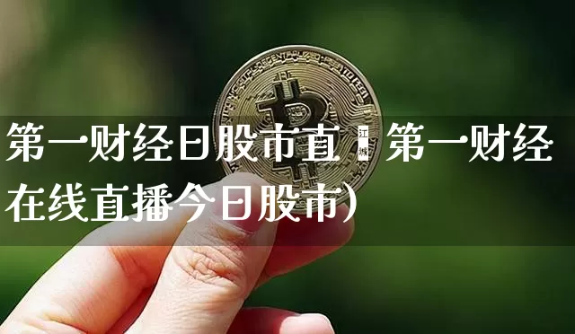 第一财经日股市直撿第一财经在线直播今日股市)_https://www.erdeww.com_期货_第1张