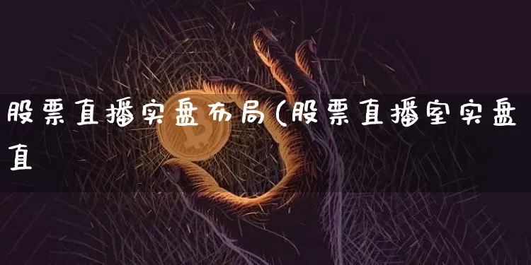 股票直播实盘布局(股票直播室实盘直撿_https://www.erdeww.com_期货行情_第1张