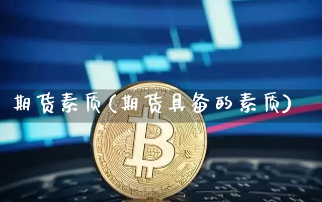期货素质(期货具备的素质)_https://www.erdeww.com_期货_第1张